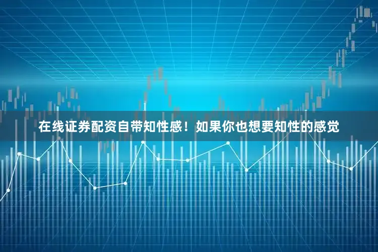 在线证券配资自带知性感！如果你也想要知性的感觉