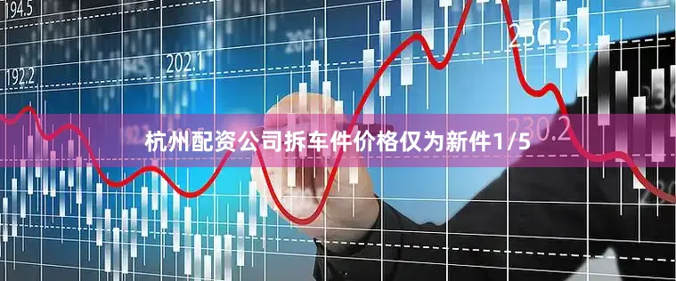 杭州配资公司拆车件价格仅为新件1/5