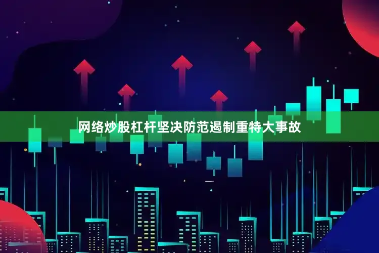 网络炒股杠杆坚决防范遏制重特大事故