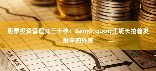 股票投资管理就三十秒！&quot;王班长拍着发射车的外壳