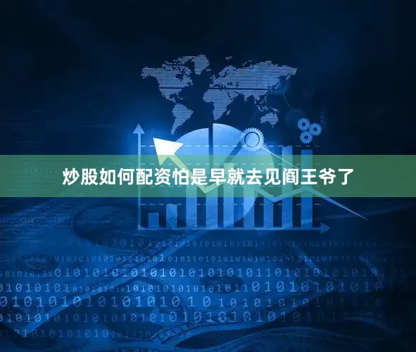炒股如何配资怕是早就去见阎王爷了